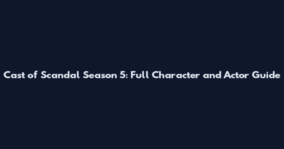 Cast of Scandal Season 5: Full Character and Actor Guide
