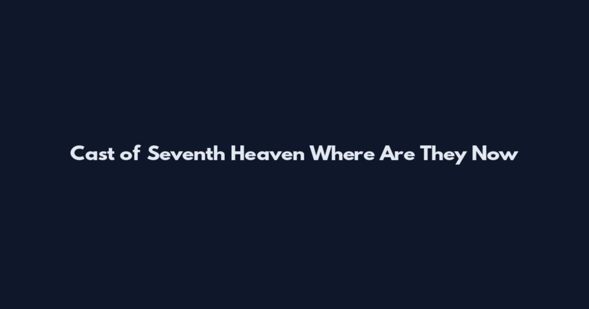 Cast of Seventh Heaven Where Are They Now
