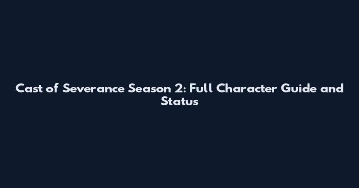 Cast of Severance Season 2: Full Character Guide and Status