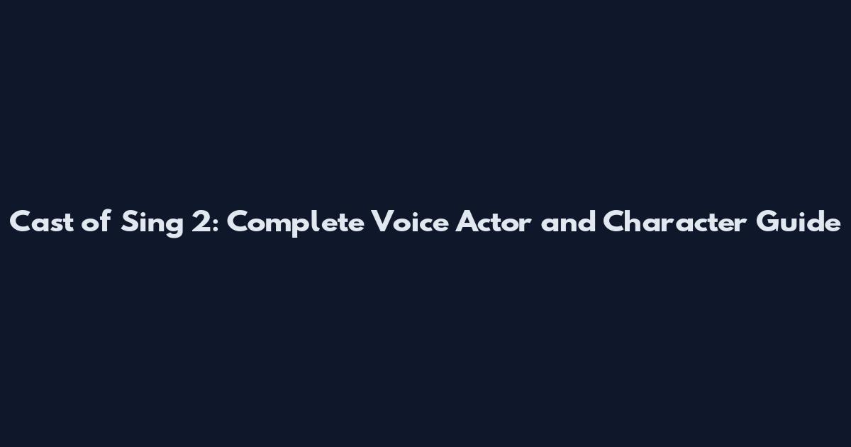 Cast of Sing 2: Complete Voice Actor and Character Guide
