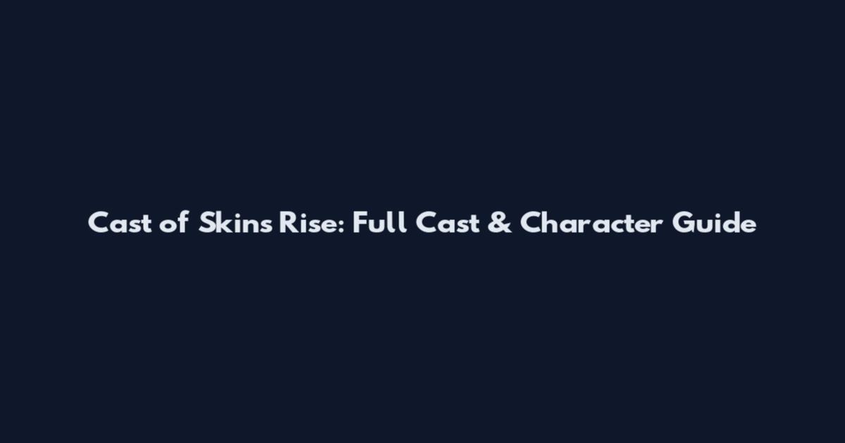 Cast of Skins Rise: Full Cast & Character Guide