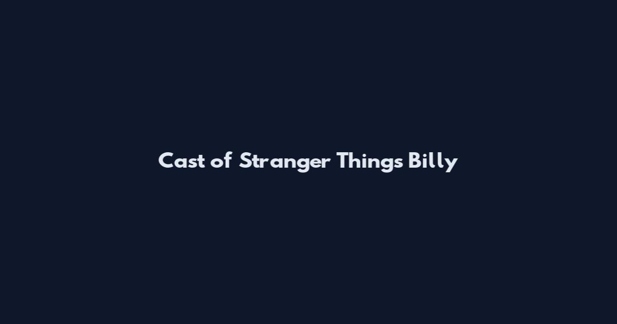 Cast of Stranger Things Billy