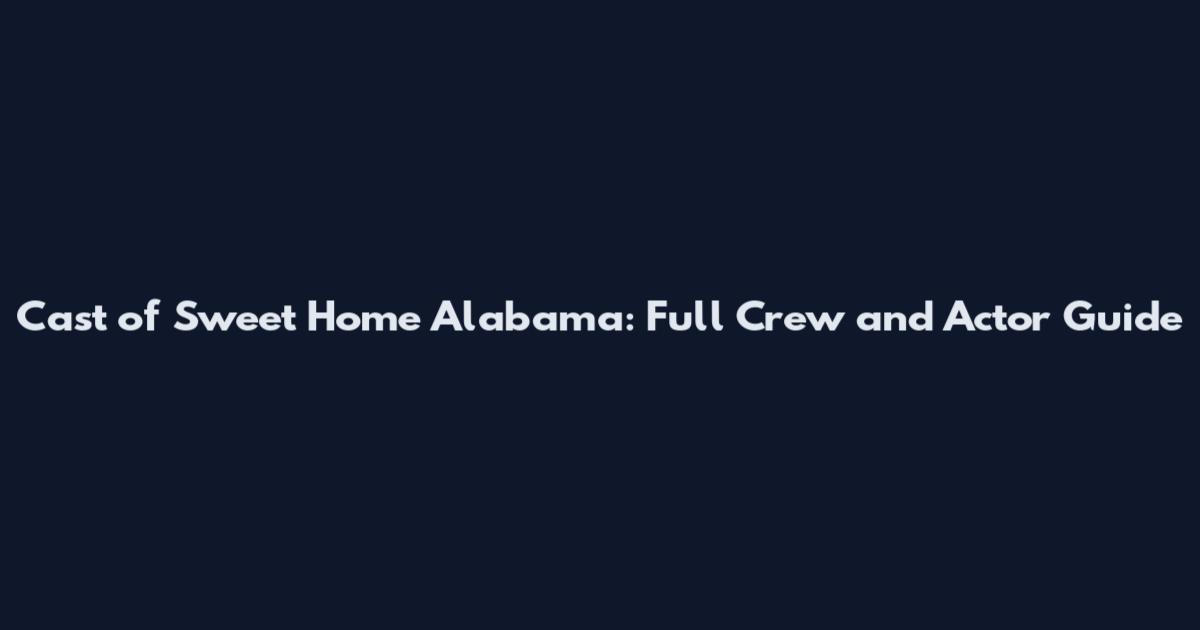 Cast of Sweet Home Alabama: Full Crew and Actor Guide