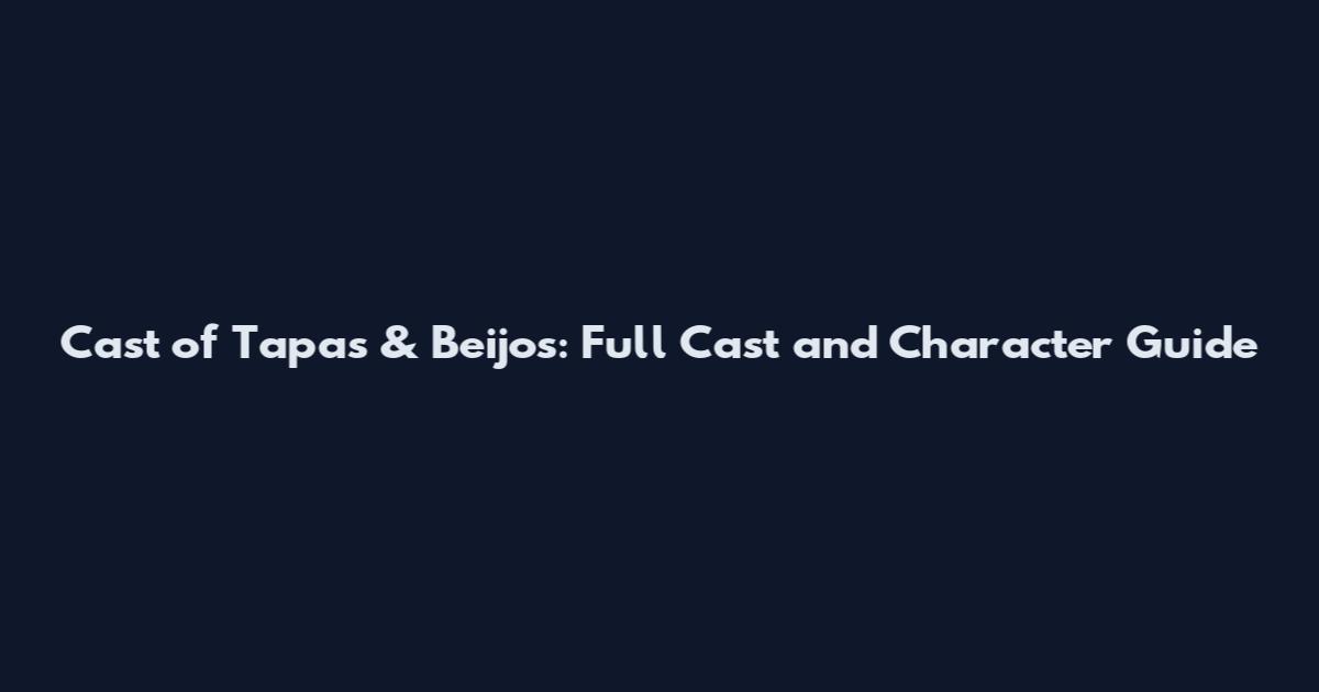 Cast of Tapas & Beijos: Full Cast and Character Guide
