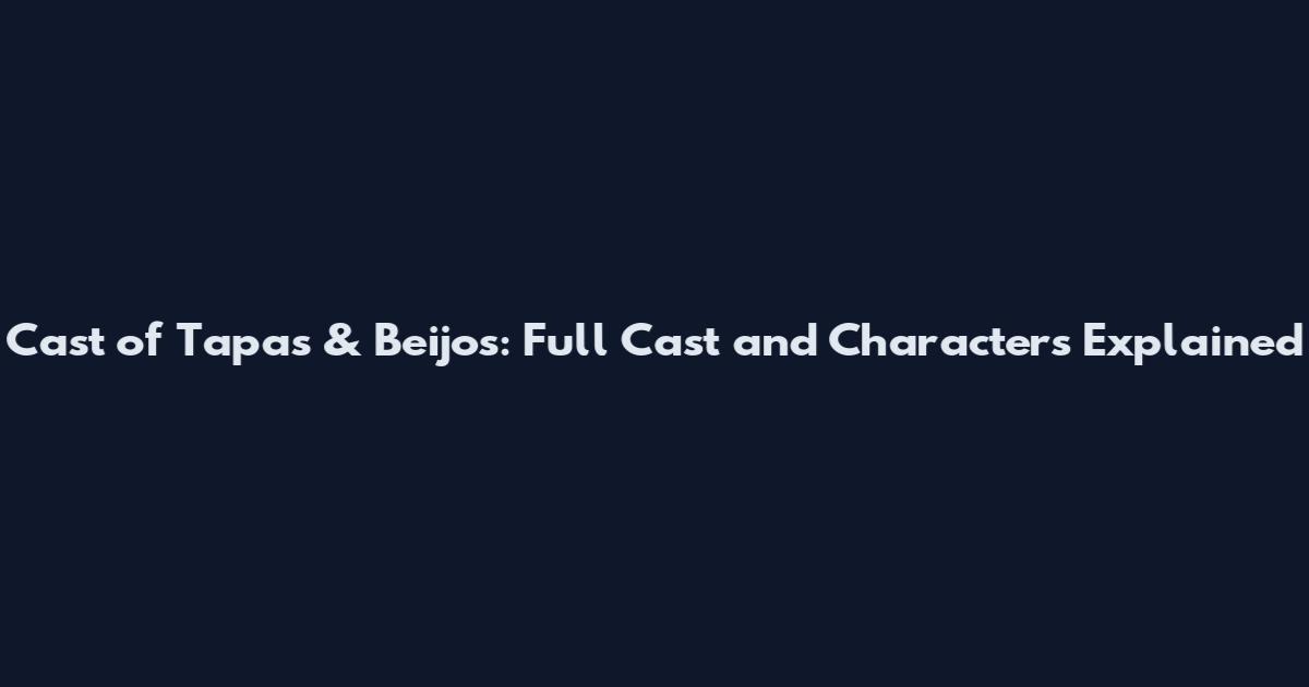 Cast of Tapas & Beijos: Full Cast and Characters Explained