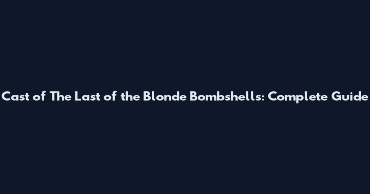 Cast of The Last of the Blonde Bombshells: Complete Guide