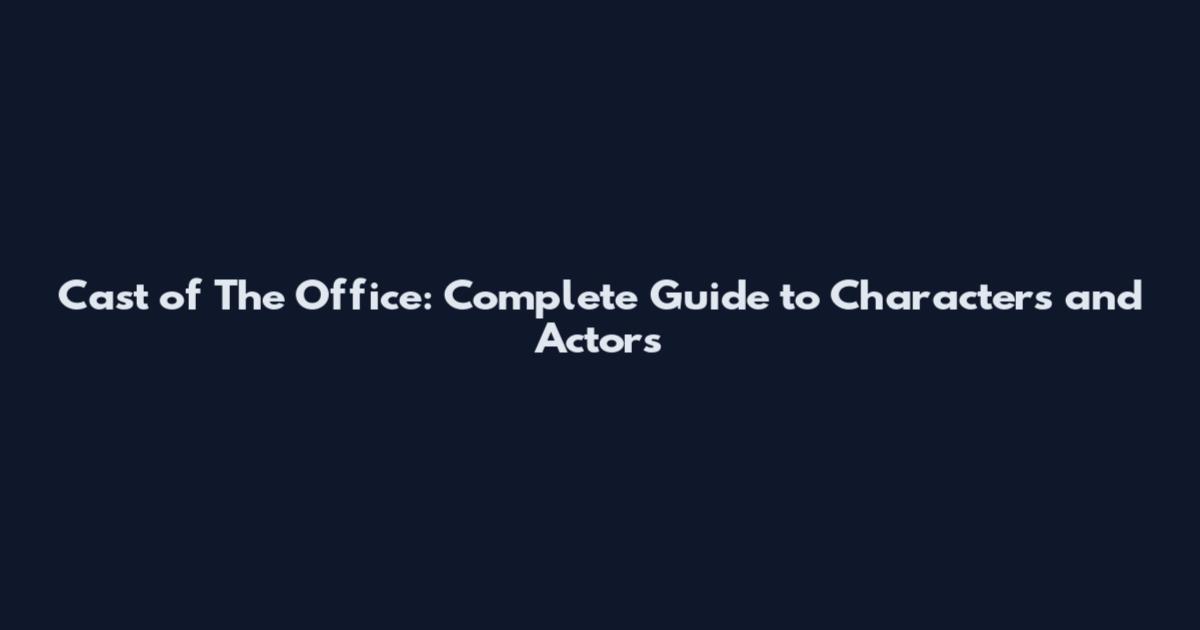 Cast of The Office: Complete Guide to Characters and Actors