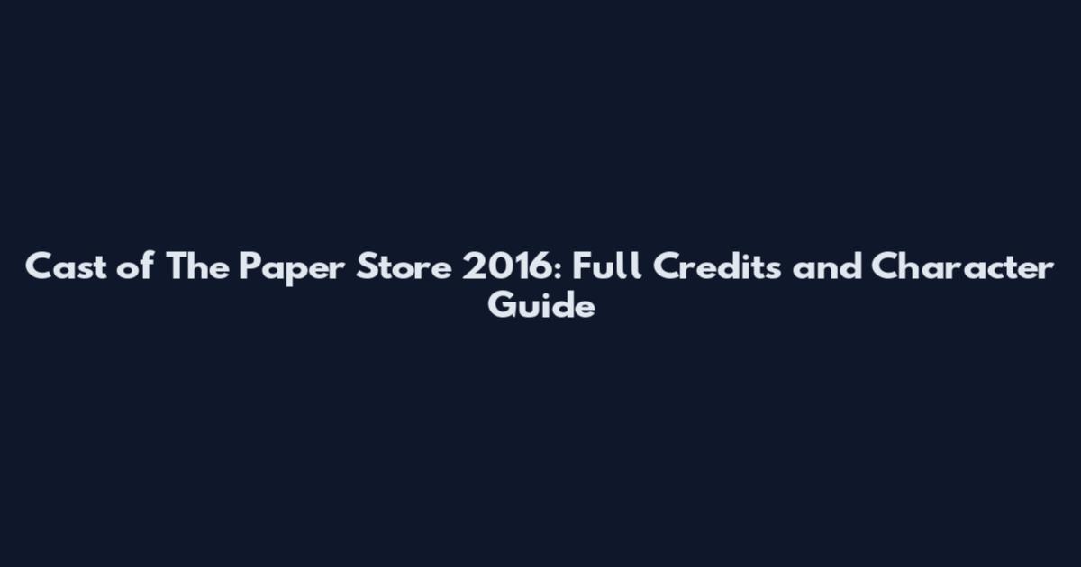 Cast of The Paper Store 2016: Full Credits and Character Guide