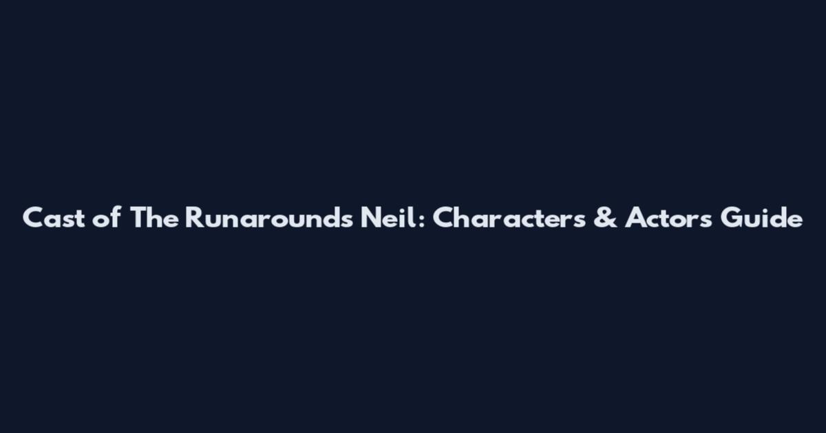 Cast of The Runarounds Neil: Characters & Actors Guide