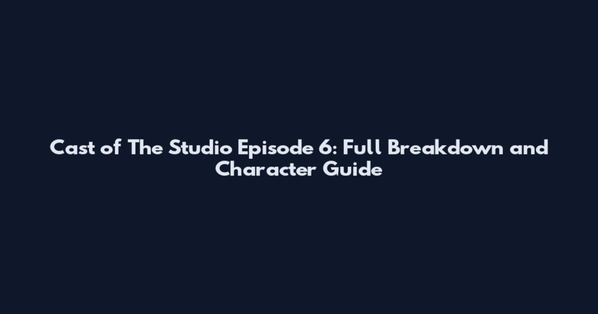 Cast of The Studio Episode 6: Full Breakdown and Character Guide