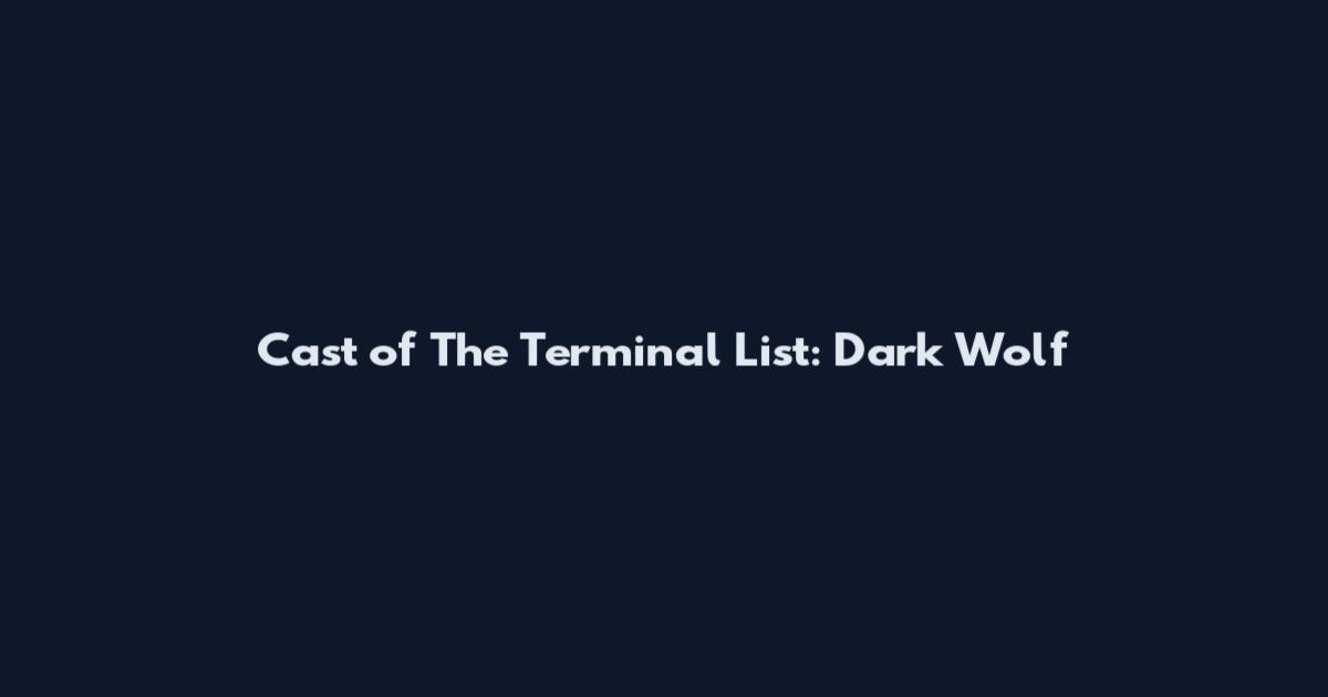 Cast of The Terminal List: Dark Wolf