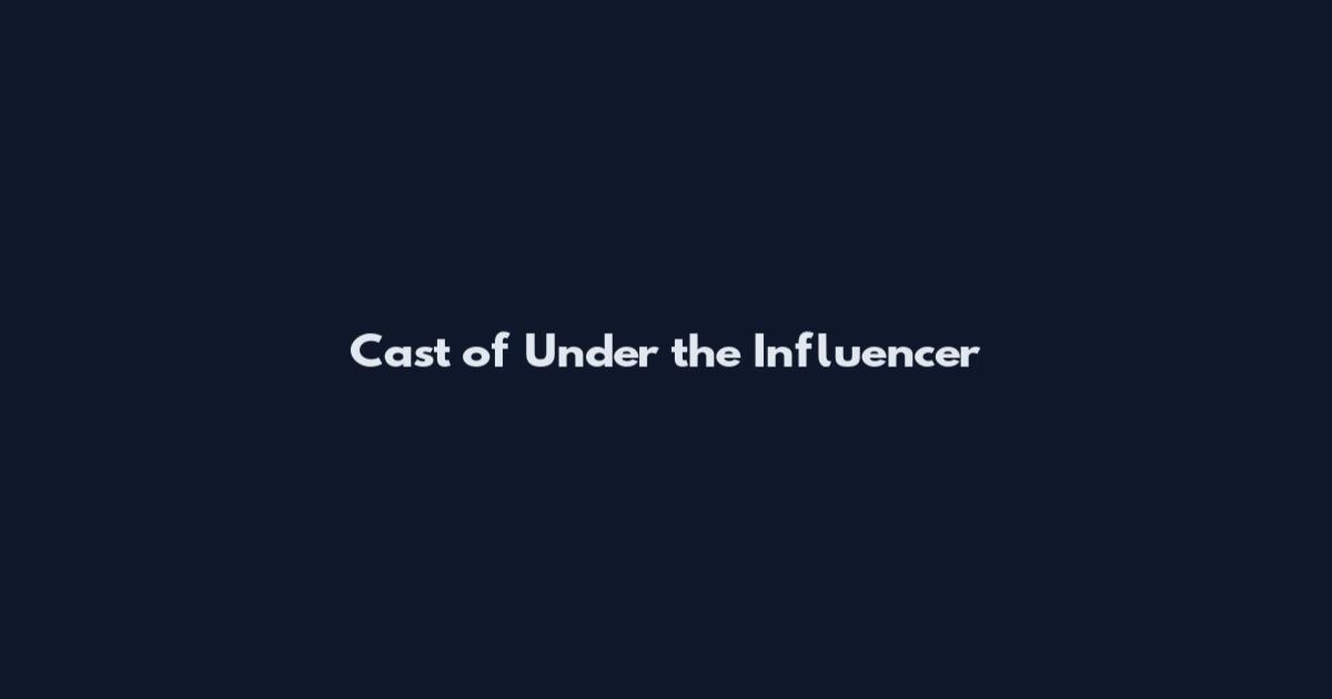 Cast of Under the Influencer
