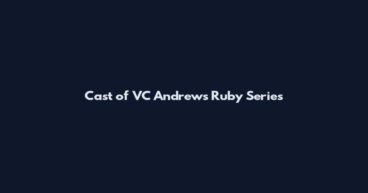 Cast of VC Andrews Ruby Series