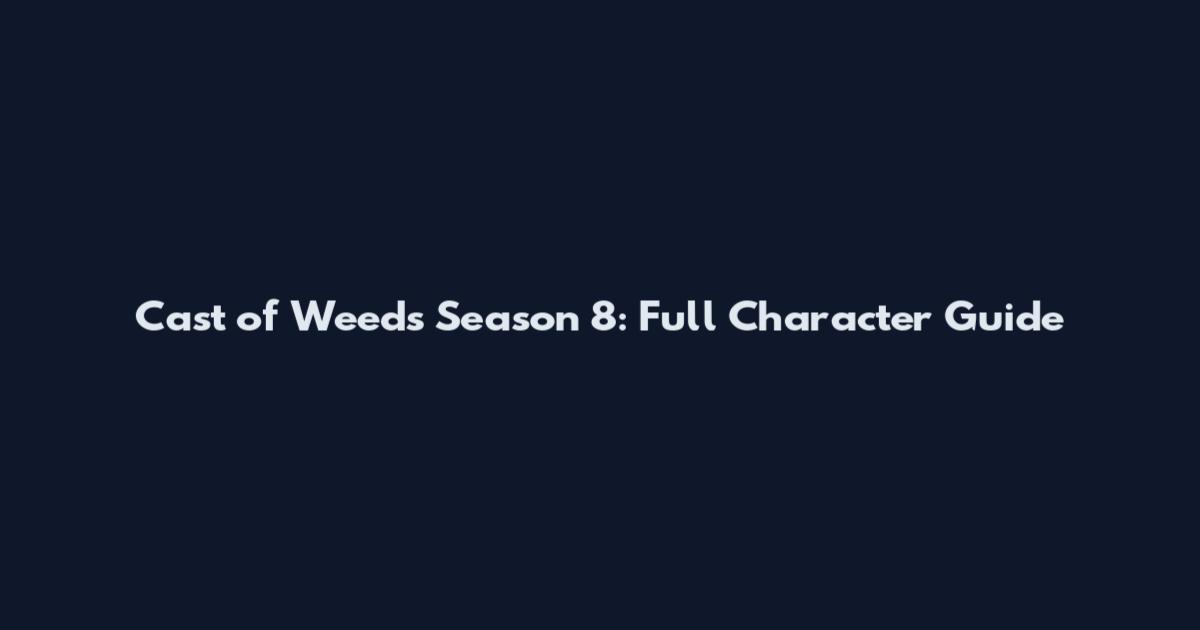 Cast of Weeds Season 8: Full Character Guide