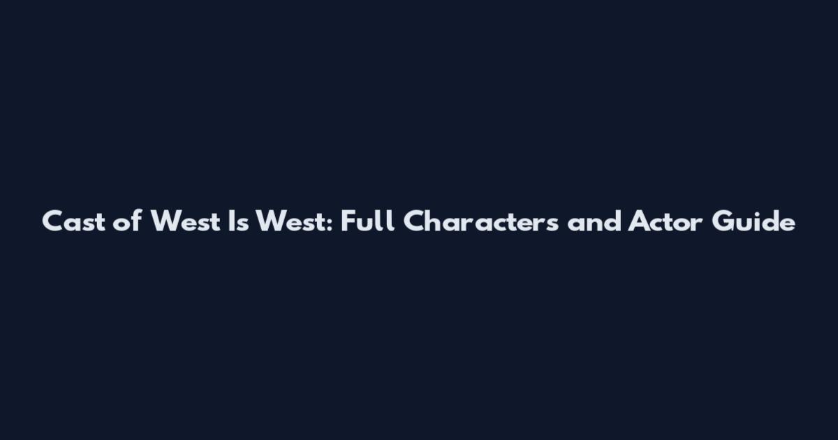 Cast of West Is West: Full Characters and Actor Guide