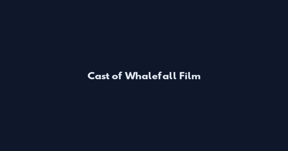 Cast of Whalefall Film