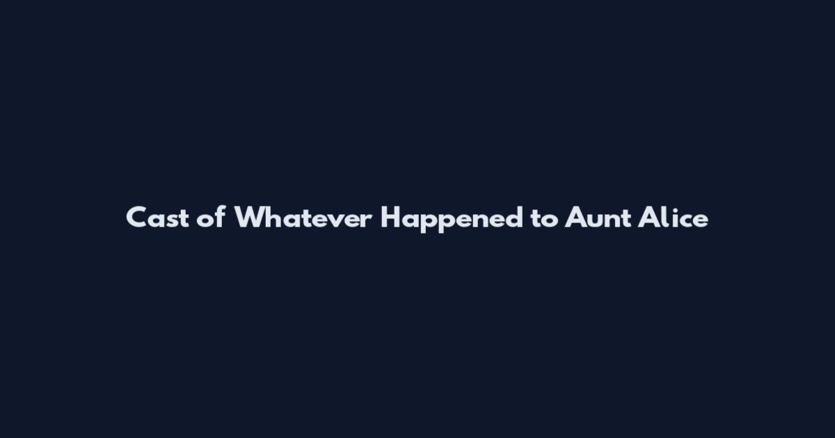 Cast of Whatever Happened to Aunt Alice