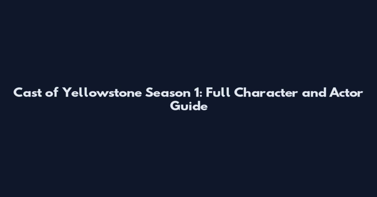 Cast of Yellowstone Season 1: Full Character and Actor Guide