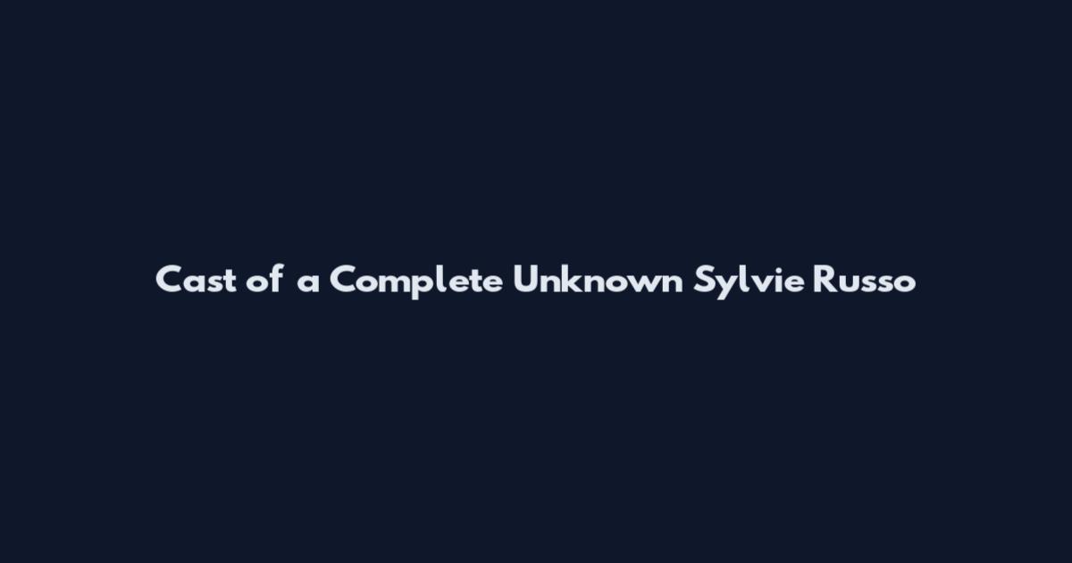 Cast of a Complete Unknown Sylvie Russo