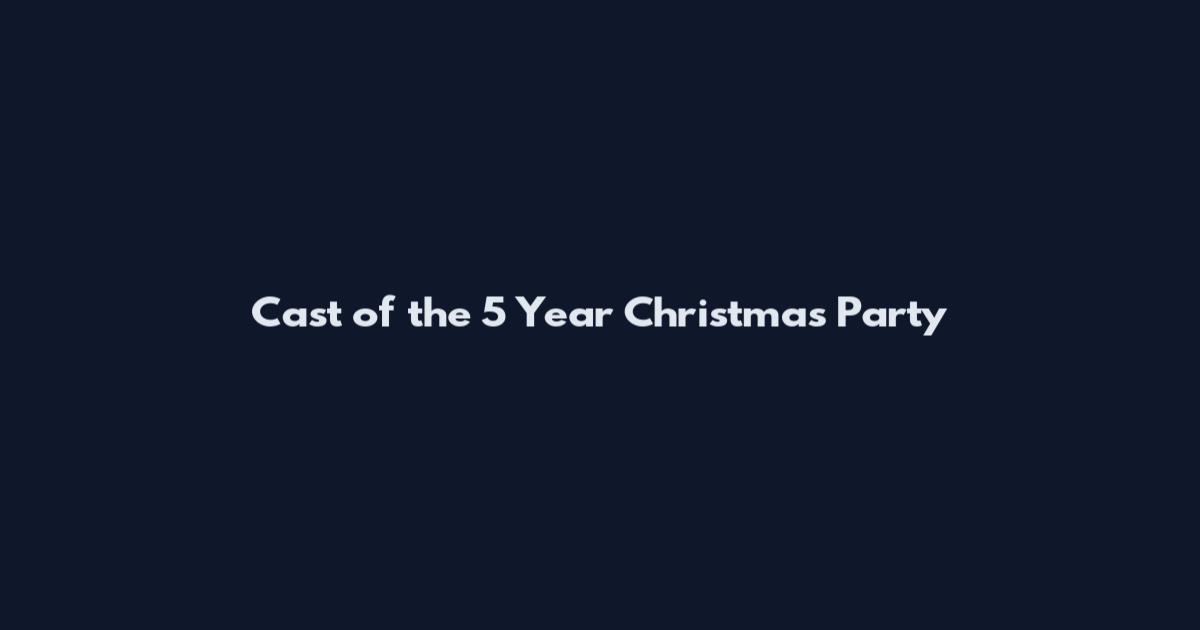 Cast of the 5 Year Christmas Party