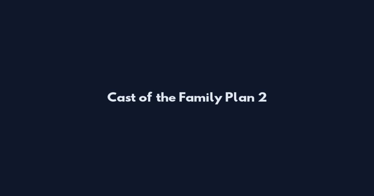 Cast of the Family Plan 2