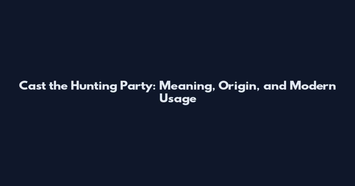 Cast the Hunting Party: Meaning, Origin, and Modern Usage