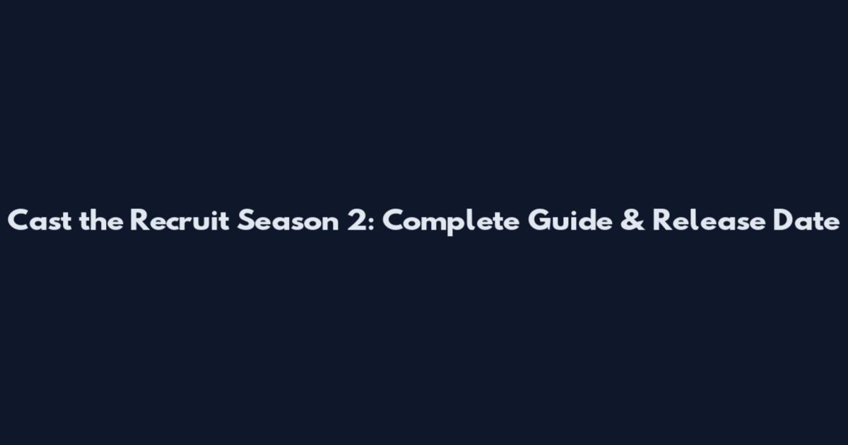 Cast the Recruit Season 2: Complete Guide & Release Date