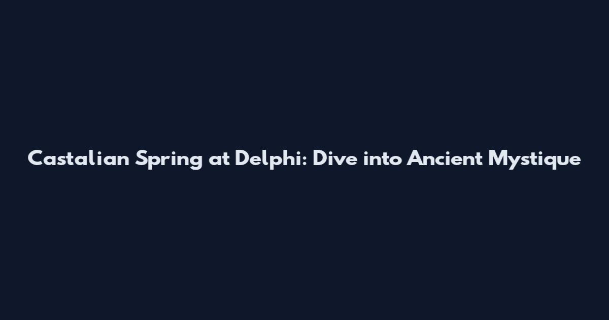 Castalian Spring at Delphi: Dive into Ancient Mystique