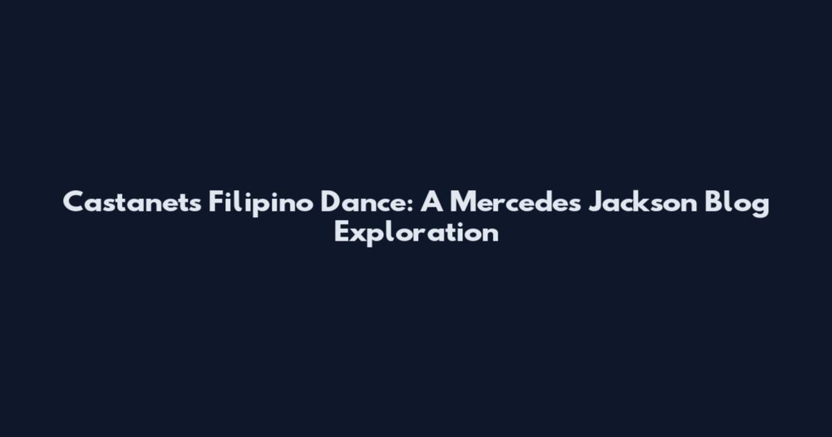 Castanets Filipino Dance: A Mercedes Jackson Blog Exploration