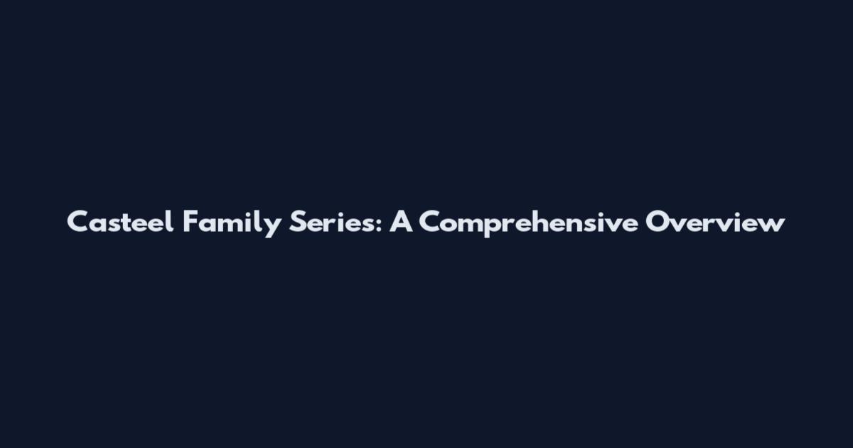 Casteel Family Series: A Comprehensive Overview