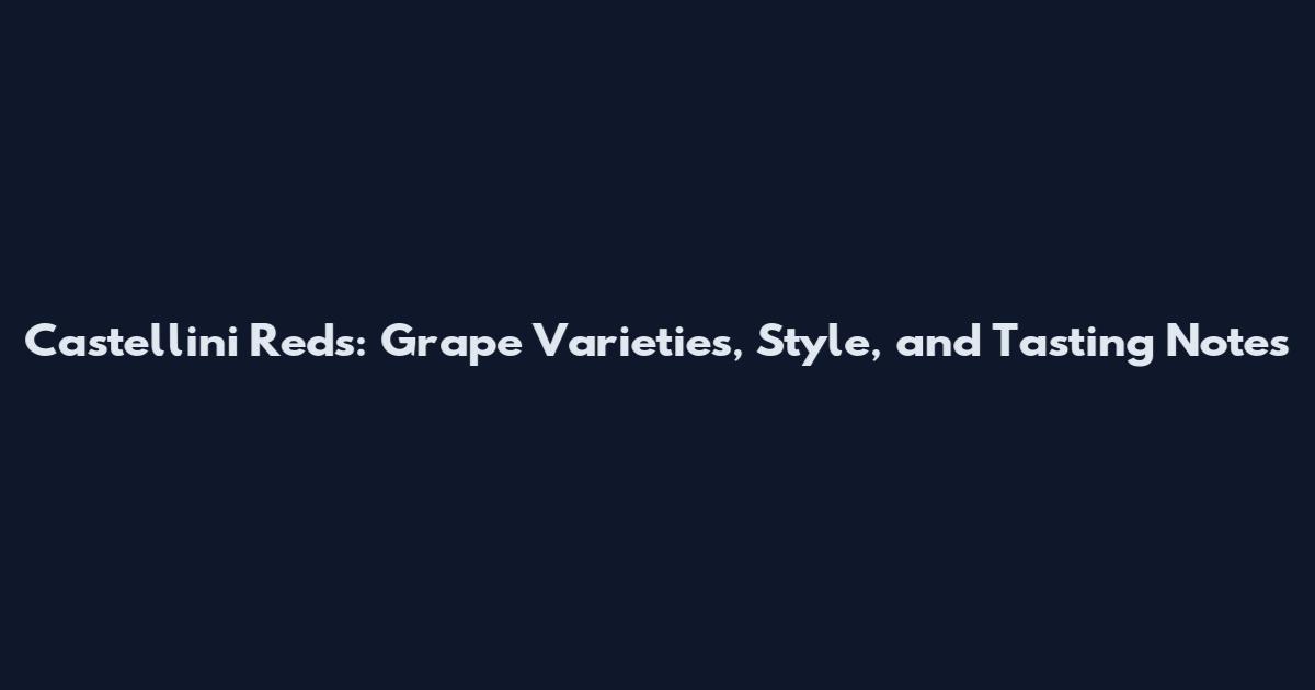 Castellini Reds: Grape Varieties, Style, and Tasting Notes