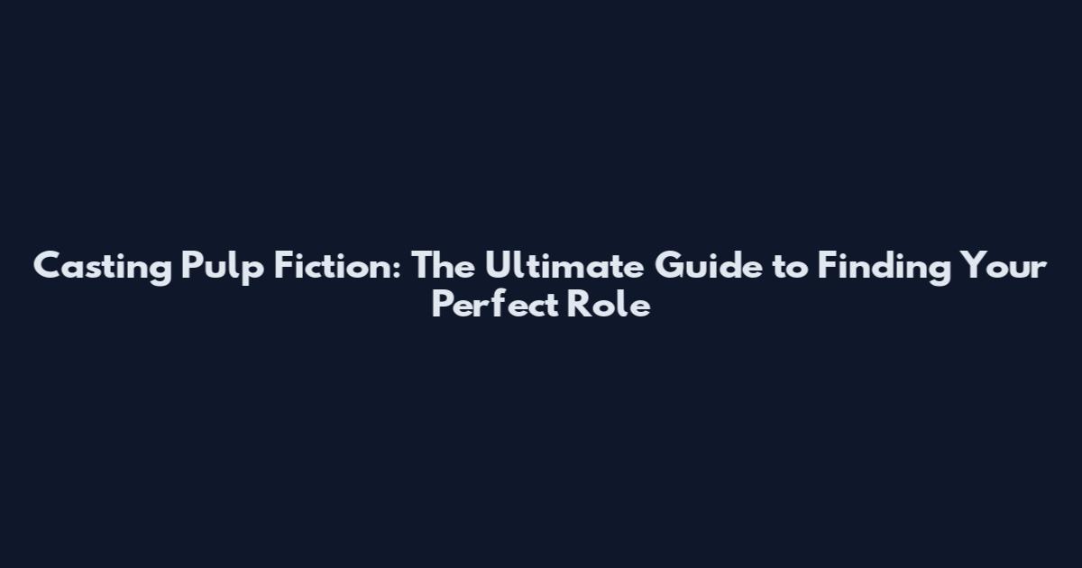 Casting Pulp Fiction: The Ultimate Guide to Finding Your Perfect Role