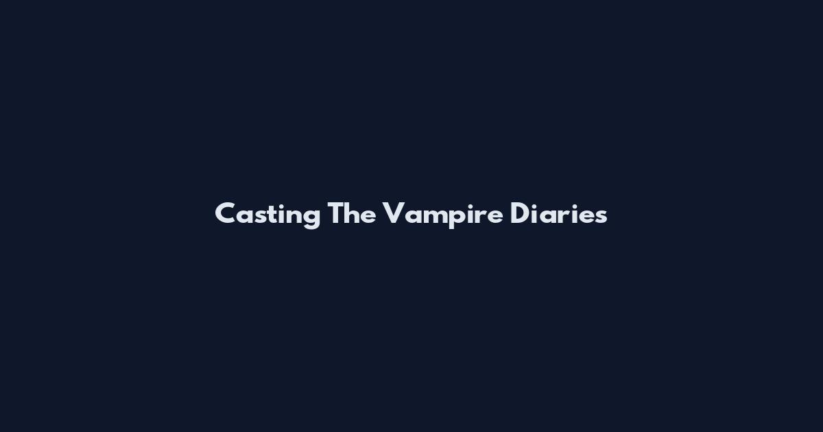 Casting The Vampire Diaries