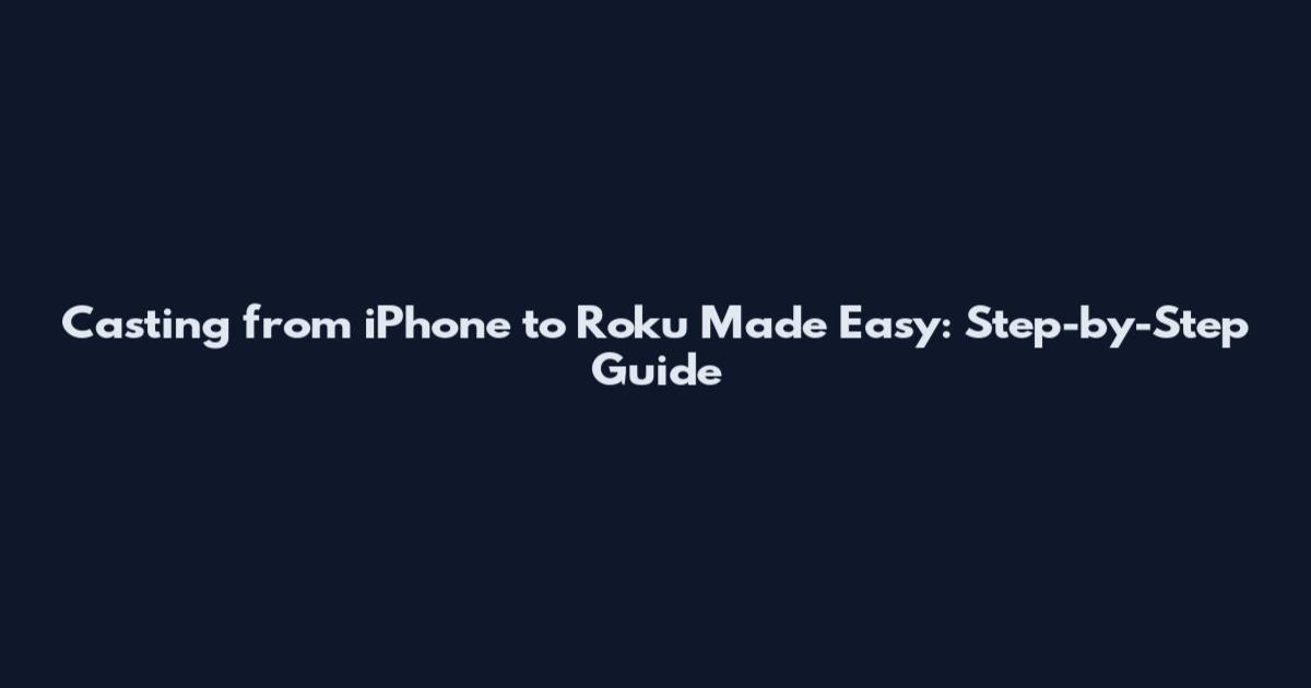 Casting from iPhone to Roku Made Easy: Step-by-Step Guide
