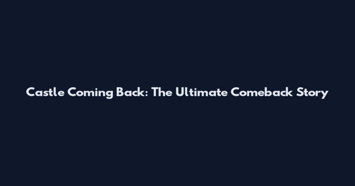 Castle Coming Back: The Ultimate Comeback Story