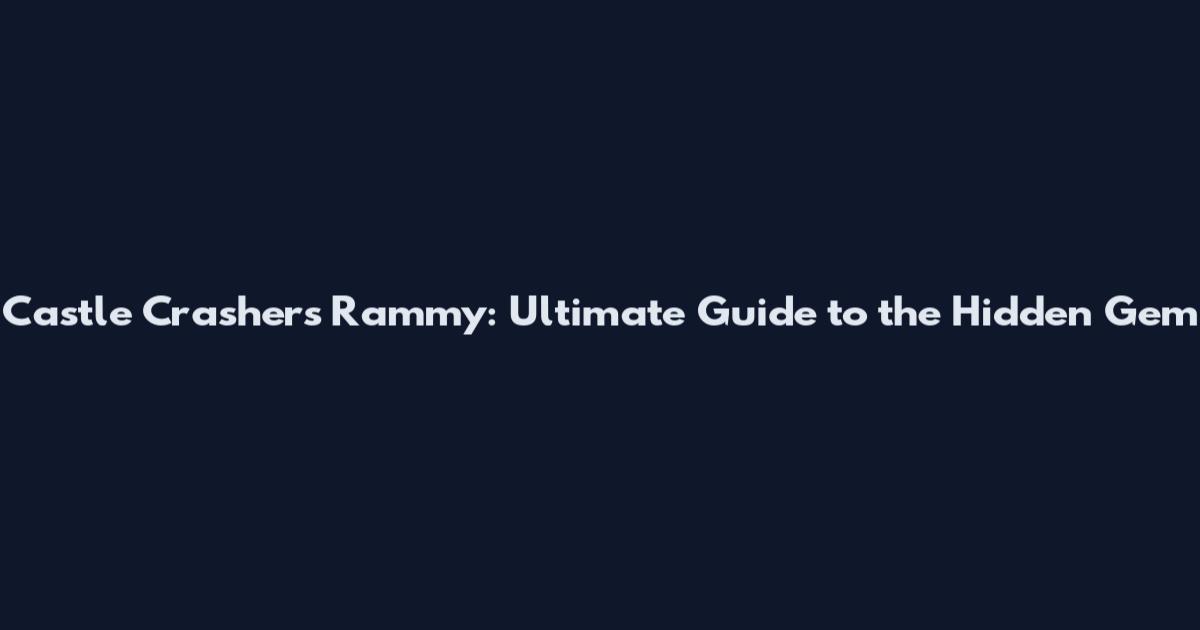 Castle Crashers Rammy: Ultimate Guide to the Hidden Gem