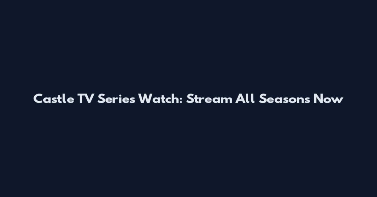 Castle TV Series Watch: Stream All Seasons Now
