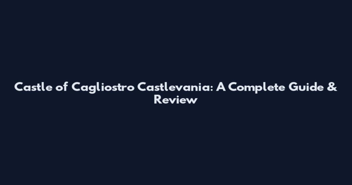 Castle of Cagliostro Castlevania: A Complete Guide & Review