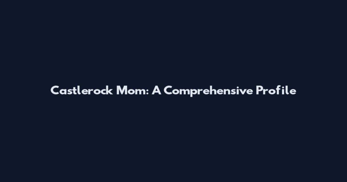 Castlerock Mom: A Comprehensive Profile