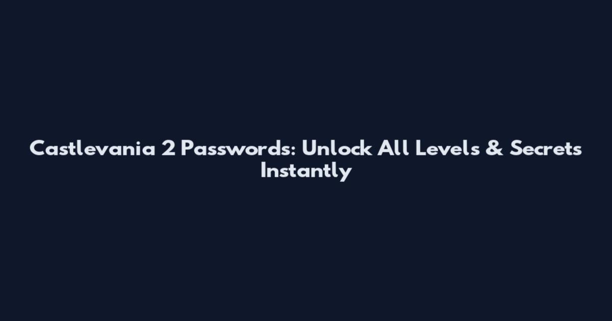 Castlevania 2 Passwords: Unlock All Levels & Secrets Instantly