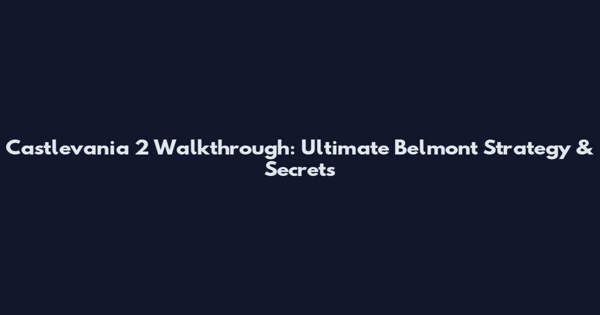 Castlevania 2 Walkthrough: Ultimate Belmont Strategy & Secrets
