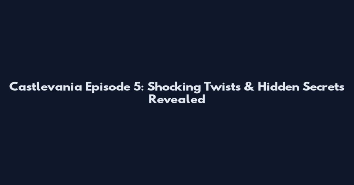 Castlevania Episode 5: Shocking Twists & Hidden Secrets Revealed