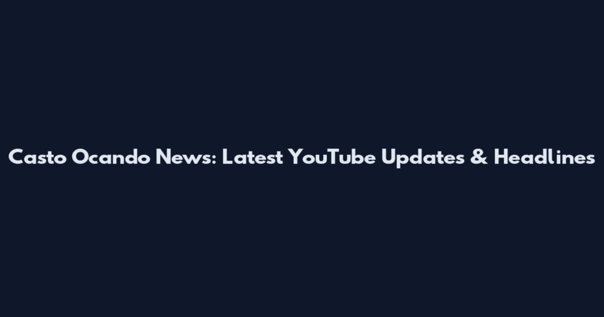 Casto Ocando News: Latest YouTube Updates & Headlines