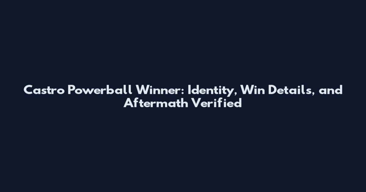 Castro Powerball Winner: Identity, Win Details, and Aftermath Verified