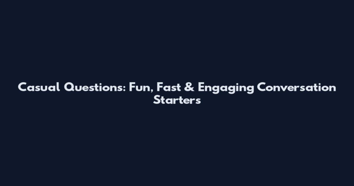 Casual Questions: Fun, Fast & Engaging Conversation Starters