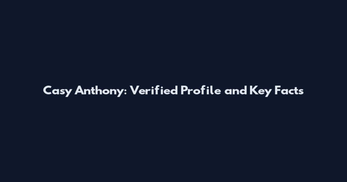 Casy Anthony: Verified Profile and Key Facts