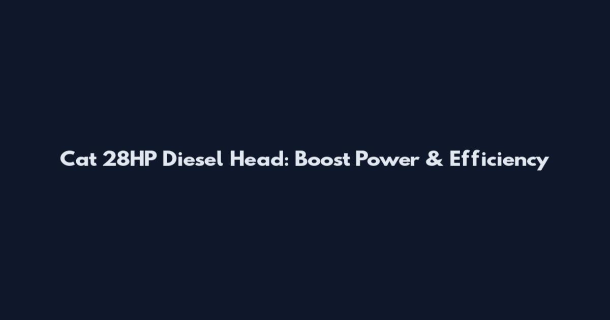 Cat 28HP Diesel Head: Boost Power & Efficiency