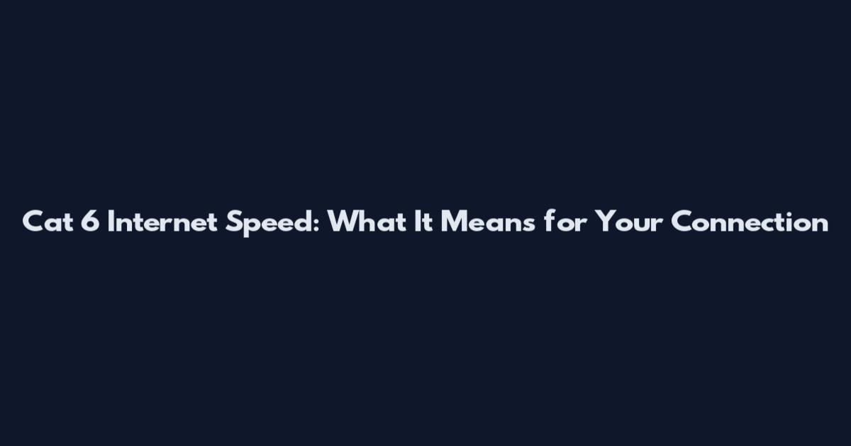 Cat 6 Internet Speed: What It Means for Your Connection