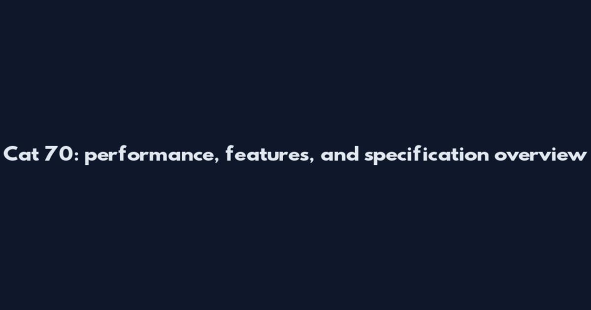 Cat 70: performance, features, and specification overview