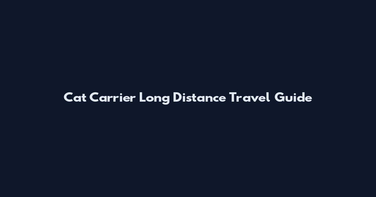 Cat Carrier Long Distance Travel Guide